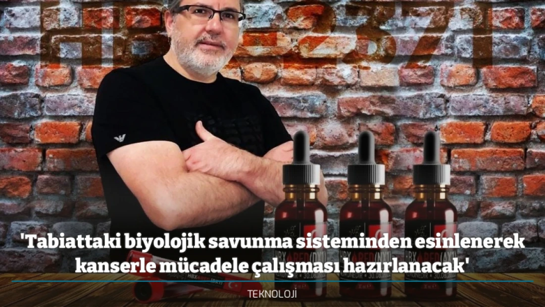 'Tabiattaki biyolojik savunma sisteminden esinlenerek kanserle mücadele çalışması hazırlanacak'