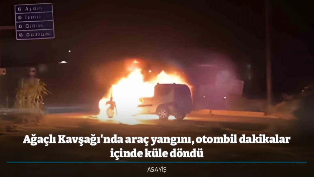 Ağaçlı Kavşağı'nda araç yangını, otombil dakikalar içinde küle döndü