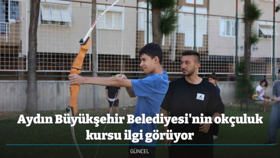 Aydın Büyükşehir Belediyesi'nin okçuluk kursu ilgi görüyor