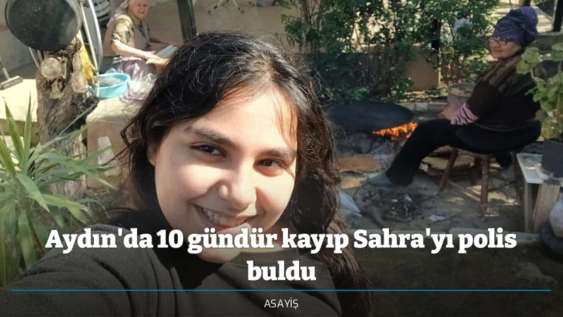 Aydın'da 10 gündür kayıp Sahra'yı polis buldu