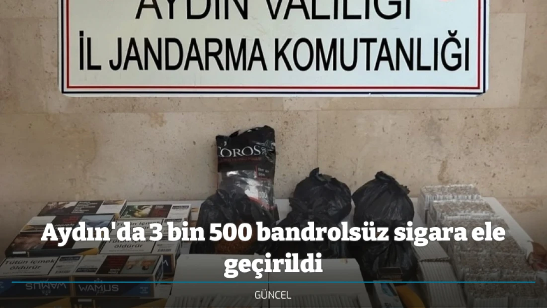 Aydın'da 3 bin 500 bandrolsüz sigara ele geçirildi