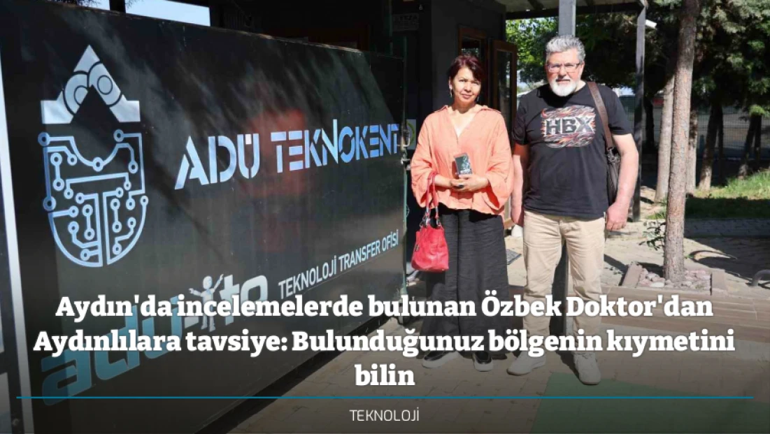 Aydın'da incelemelerde bulunan Özbek Doktor'dan Aydınlılara tavsiye: Bulunduğunuz bölgenin kıymetini bilin