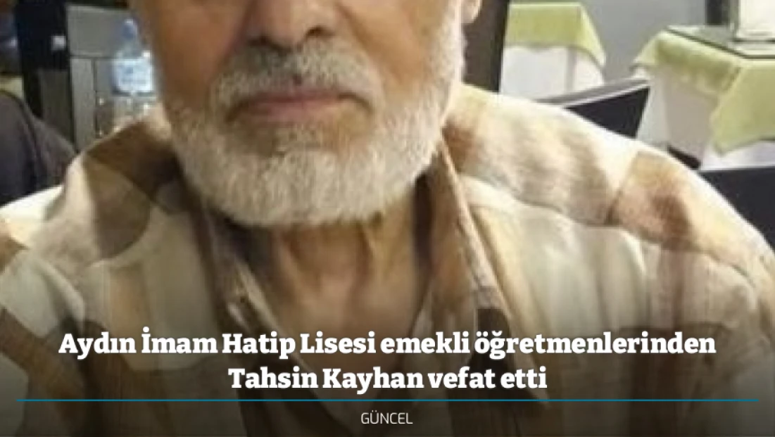Aydın İmam Hatip Lisesi emekli öğretmenlerinden Tahsin Kayhan vefat etti