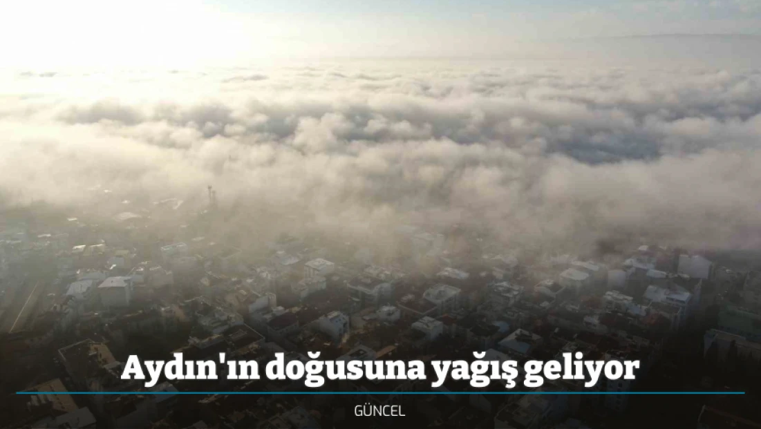 Aydın'ın doğusuna yağış geliyor