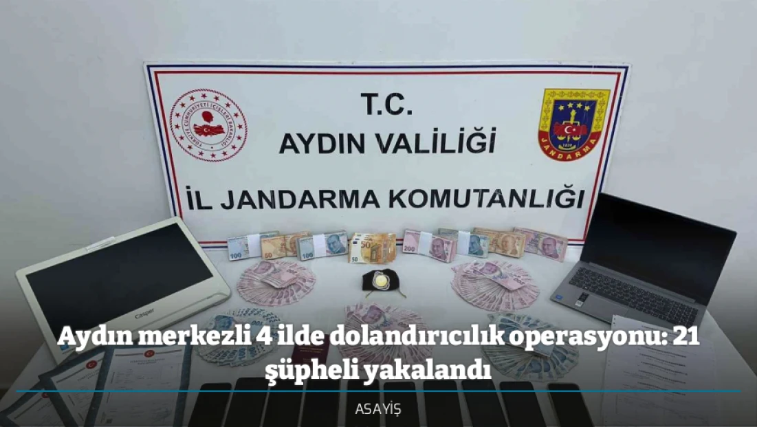 Aydın merkezli 4 ilde dolandırıcılık operasyonu: 21 şüpheli yakalandı