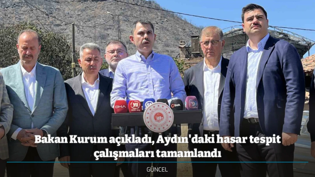 Bakan Kurum açıkladı, Aydın'daki hasar tespit çalışmaları tamamlandı