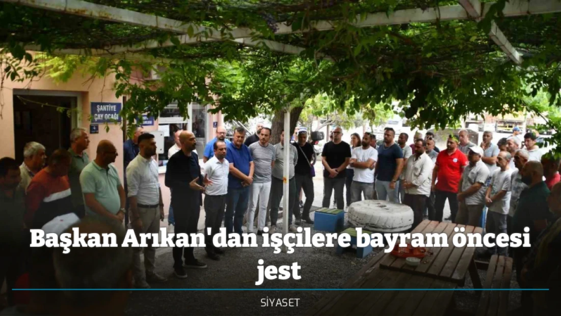Başkan Arıkan'dan işçilere bayram öncesi jest