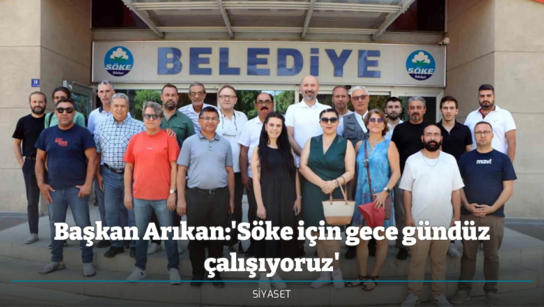 Başkan Arıkan:'Söke için gece gündüz çalışıyoruz'