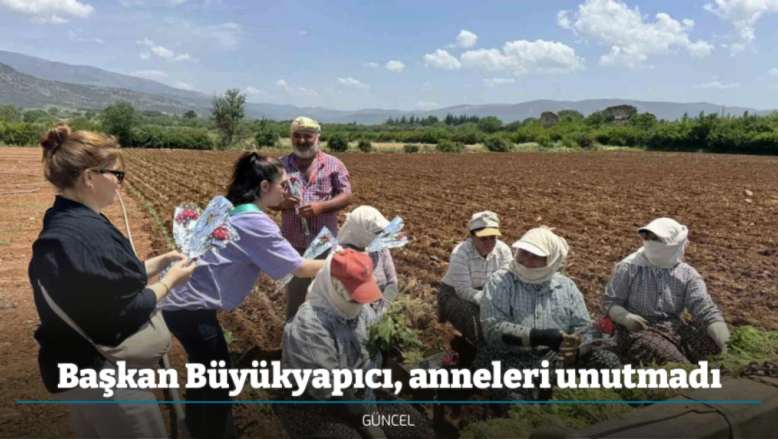 Başkan Büyükyapıcı, anneleri unutmadı