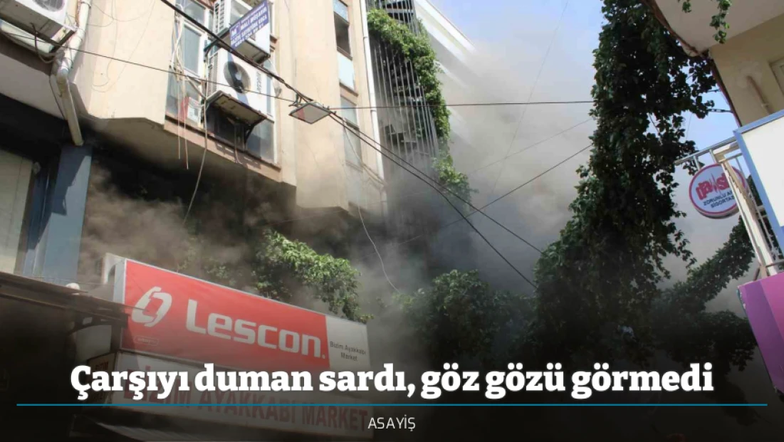 Çarşıyı duman sardı, göz gözü görmedi