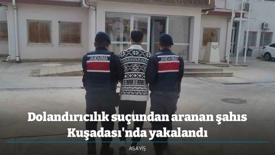 Dolandırıcılık suçundan aranan şahıs Kuşadası'nda yakalandı