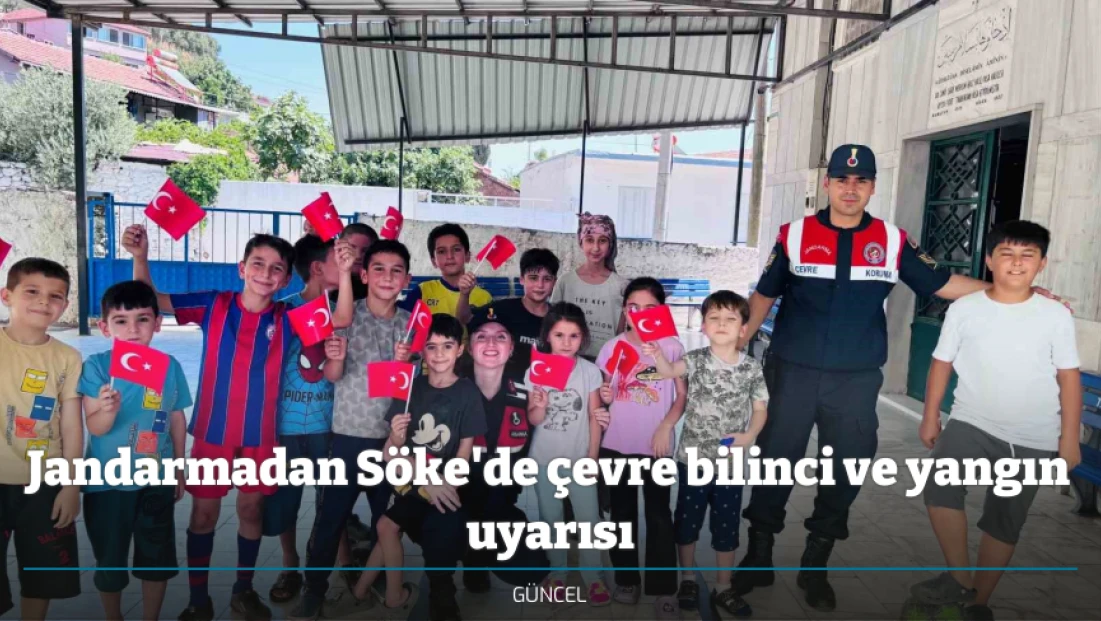 Jandarmadan Söke'de çevre bilinci ve yangın uyarısı