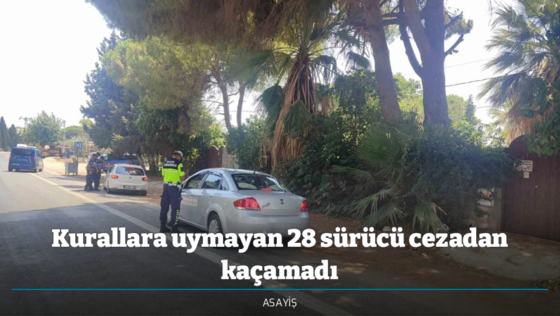 Kurallara uymayan 28 sürücü cezadan kaçamadı
