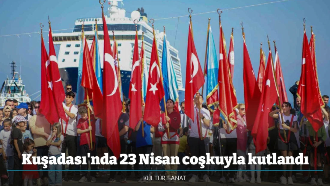 Kuşadası'nda 23 Nisan coşkuyla kutlandı