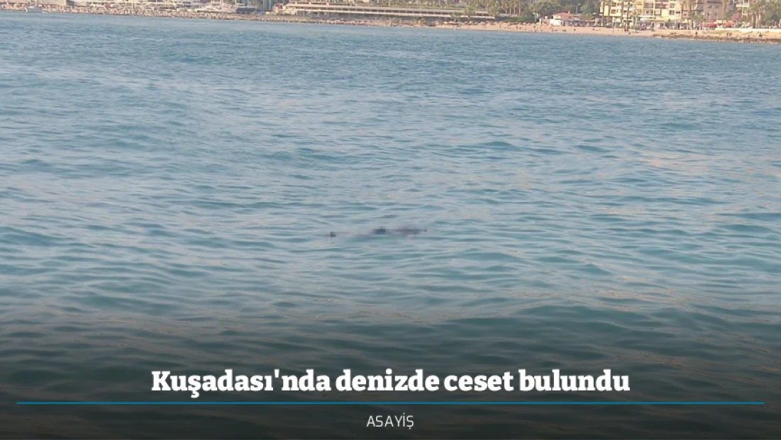 Kuşadası'nda denizde ceset bulundu