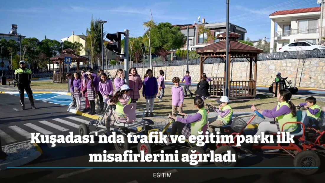 Kuşadası'nda trafik ve eğitim parkı ilk misafirlerini ağırladı