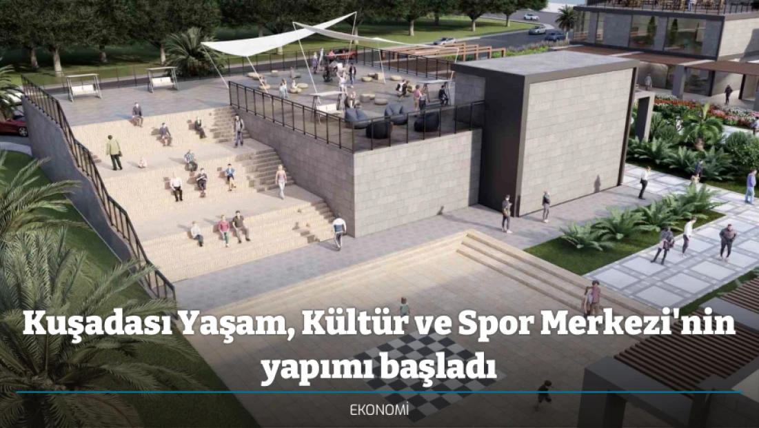 Kuşadası Yaşam, Kültür ve Spor Merkezi'nin yapımı başladı