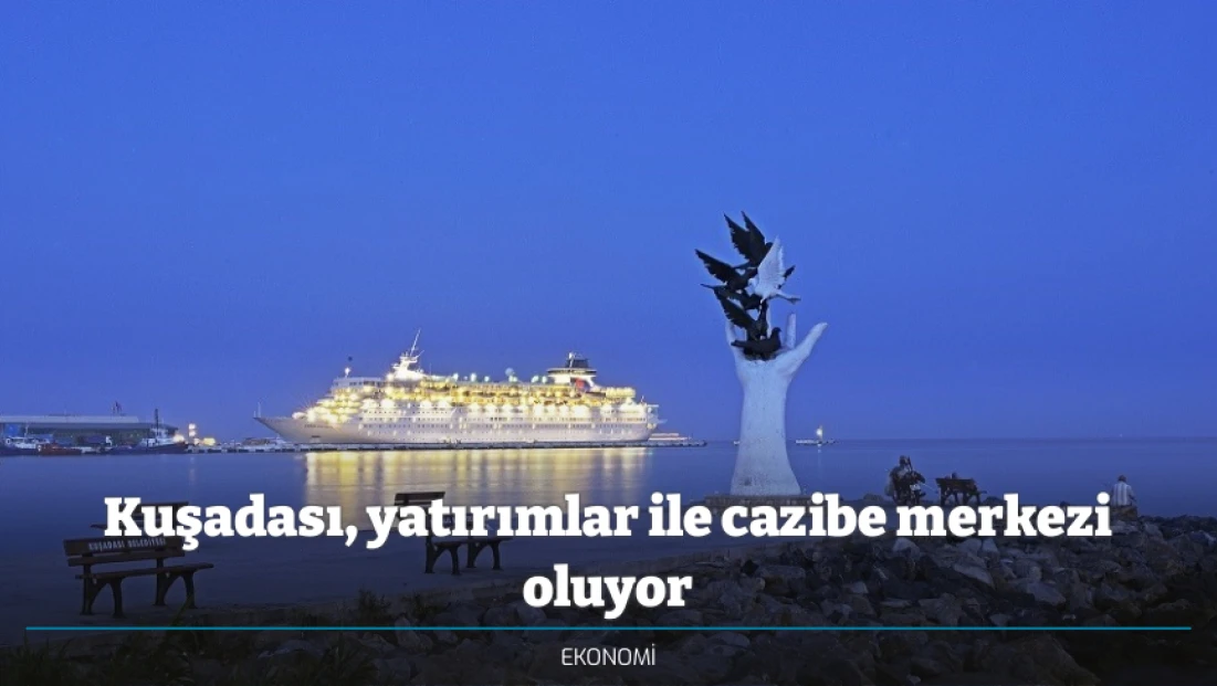 Kuşadası, yatırımlar ile cazibe merkezi oluyor