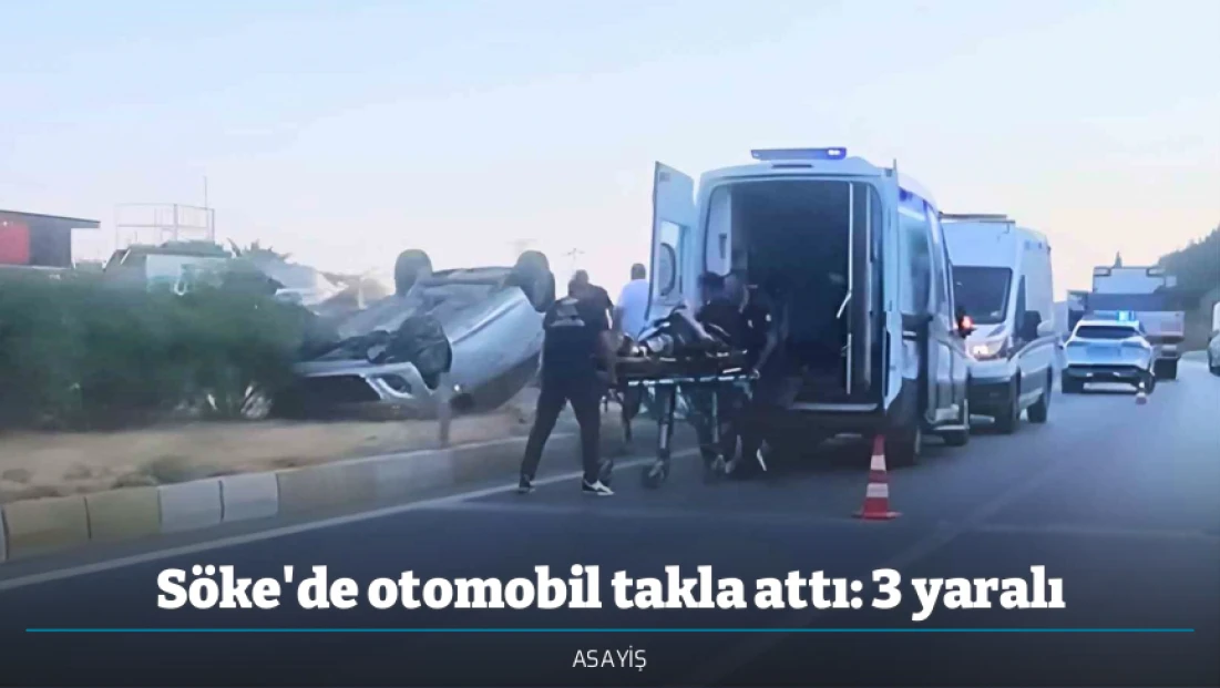 Söke'de otomobil takla attı: 3 yaralı