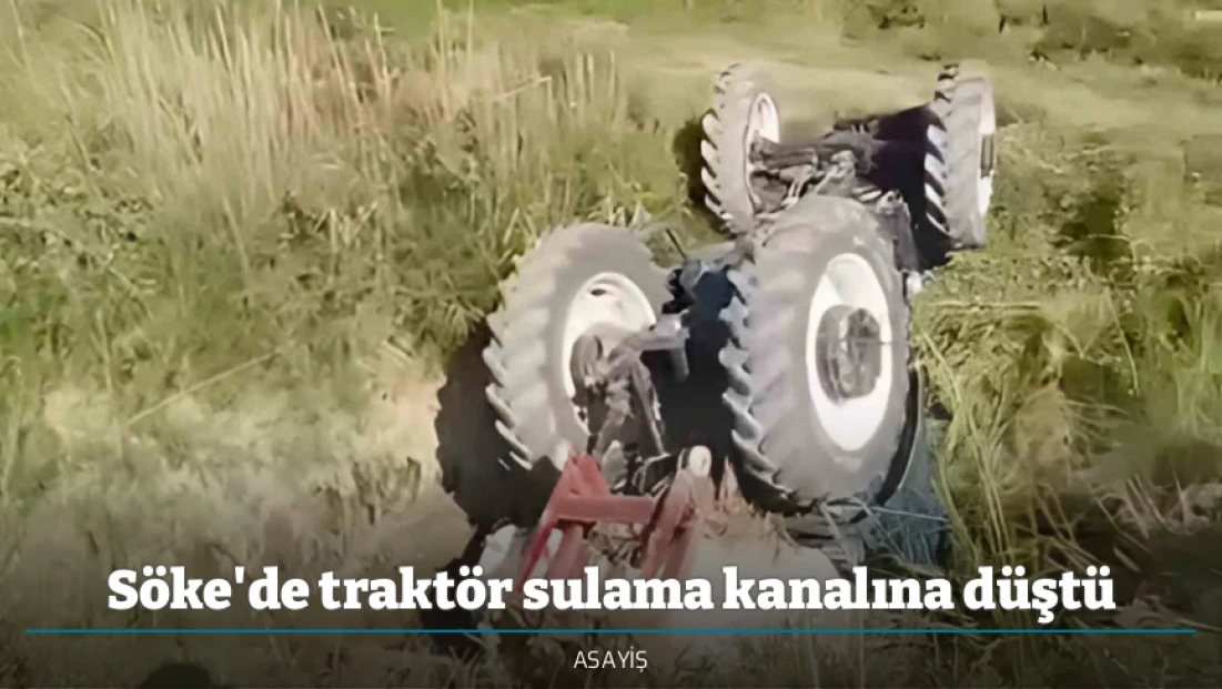 Söke'de traktör sulama kanalına düştü