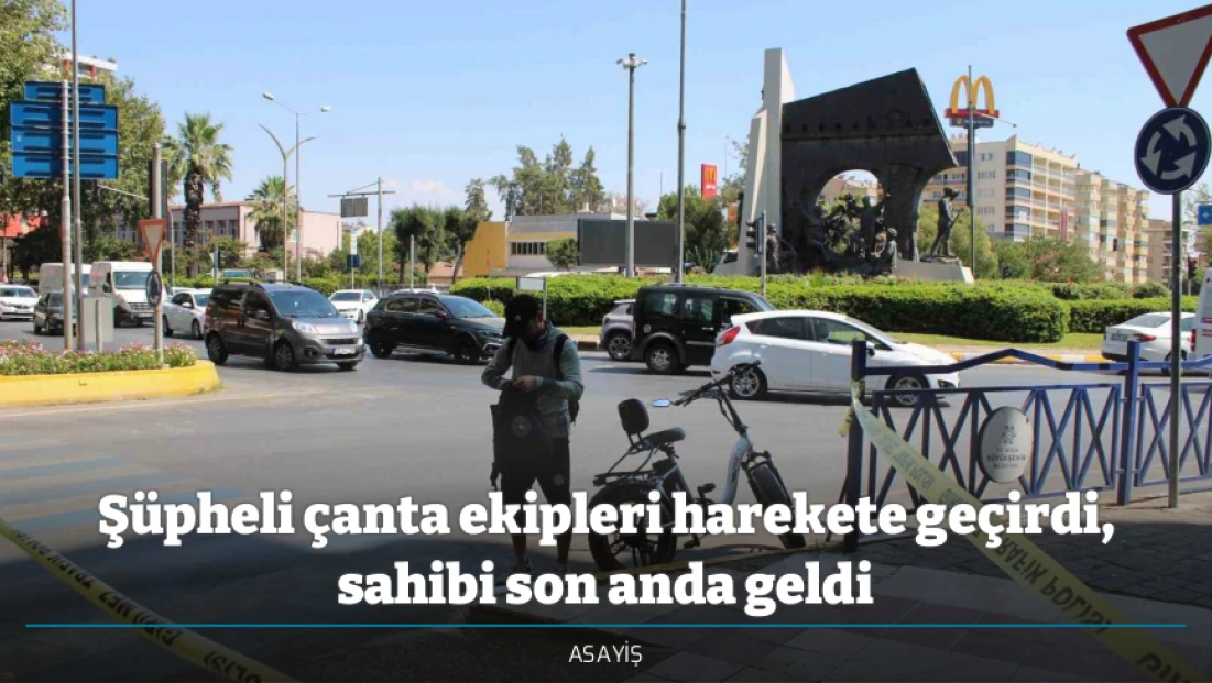 Şüpheli çanta ekipleri harekete geçirdi, sahibi son anda geldi