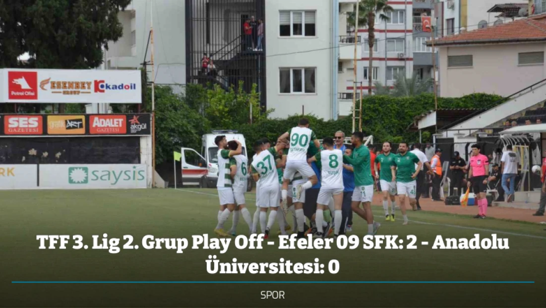 TFF 3. Lig 2. Grup Play Off - Efeler 09 SFK: 2 - Anadolu Üniversitesi: 0