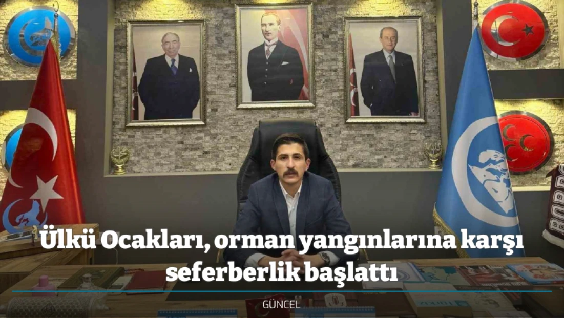 Ülkü Ocakları, orman yangınlarına karşı seferberlik başlattı