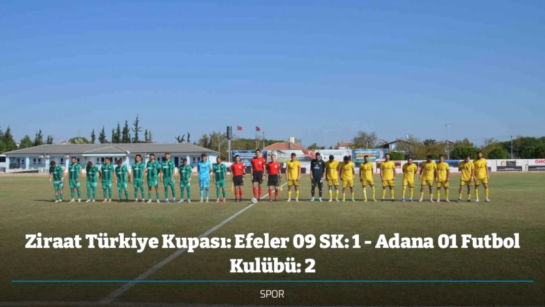 Ziraat Türkiye Kupası: Efeler 09 SK: 1 - Adana 01 Futbol Kulübü: 2