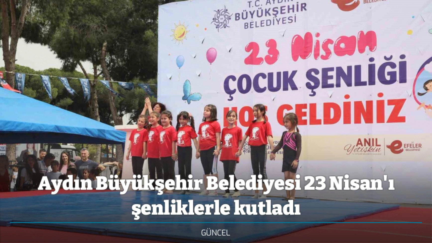 Aydın Büyükşehir Belediyesi 23 Nisan'ı şenliklerle kutladı