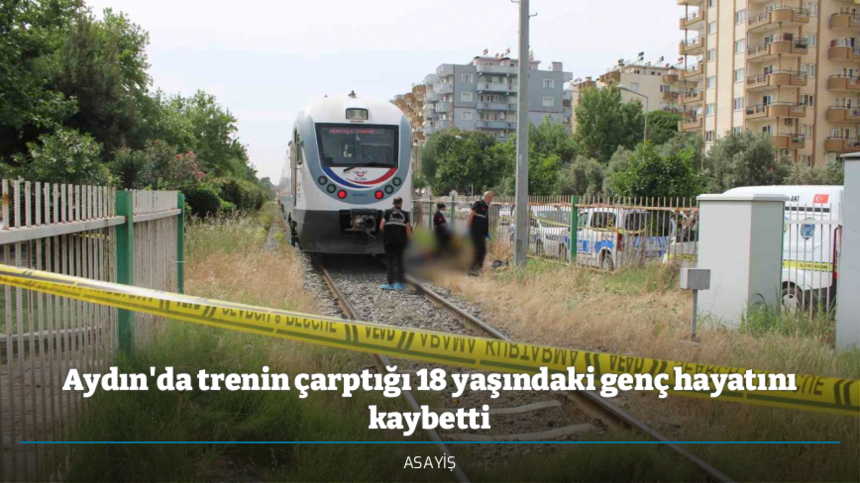 Aydın'da trenin çarptığı 18 yaşındaki genç hayatını kaybetti