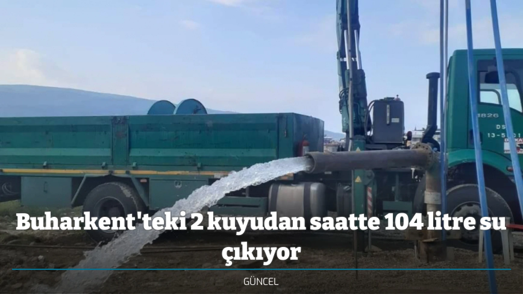 Buharkent'teki 2 kuyudan saatte 104 litre su çıkıyor