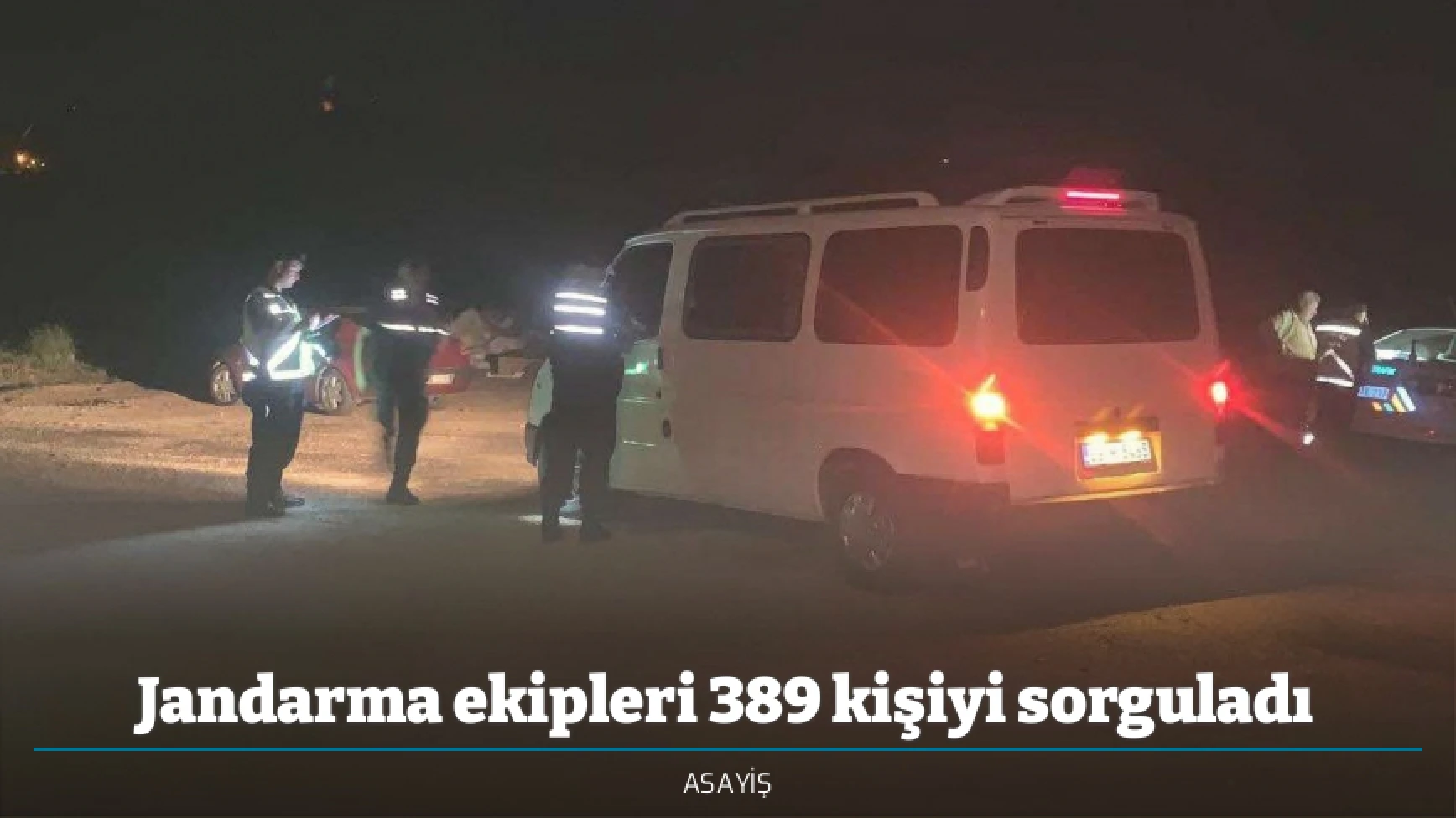 Jandarma ekipleri 389 kişiyi sorguladı