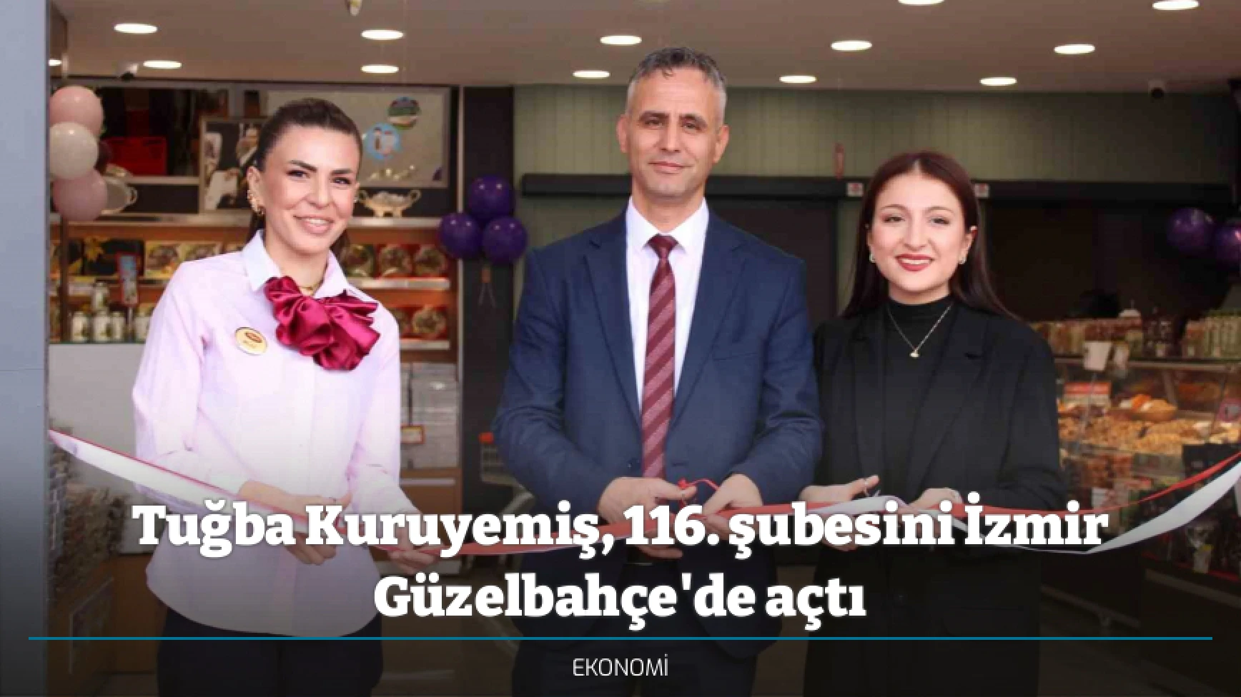 Tuğba Kuruyemiş, 116. şubesini İzmir Güzelbahçe'de açtı