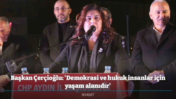 Başkan Çerçioğlu: 'Demokrasi ve hukuk insanlar için yaşam alanıdır'